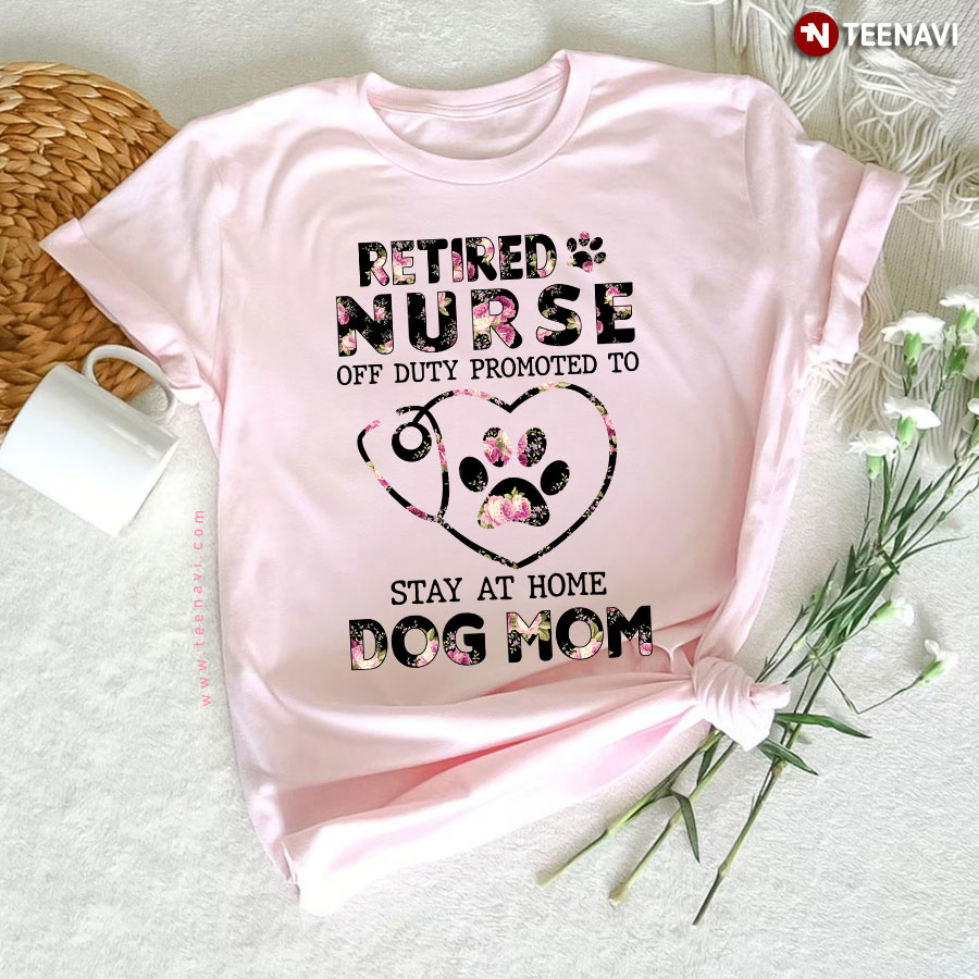 Retired Nurse Off Duty Promoted To Stay At Home Dog Mom For Mother's Day T-Shirt