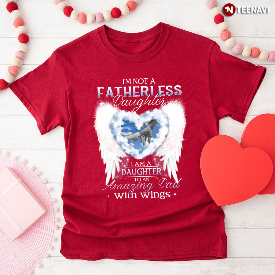 I’m Not A Fatherless Daughter I Am A Daughter To An Amazing Dad Shirt