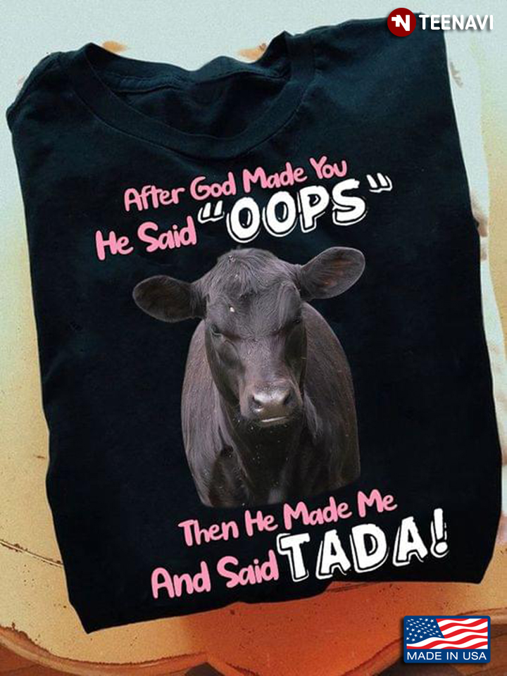 Cow After God Made You He Said Oops The He Made Me And Said Tada
