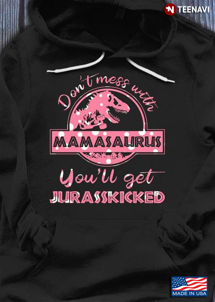 Don’t Mess With Mamasaurus You’ll Get Jurasskicked Dinosaur