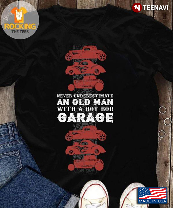 Never Underestimate An Old Man With A Hot Rod Garage For Hot Rod Garage Lovers