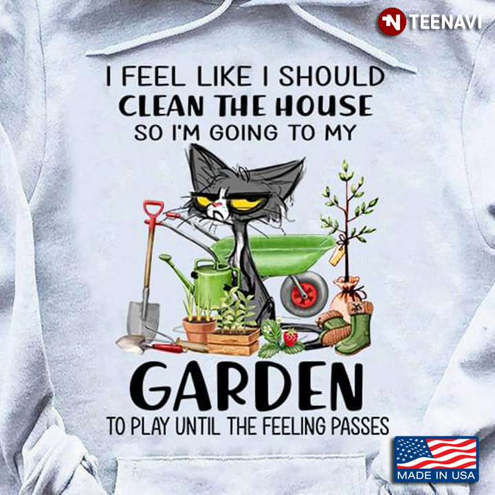 Grumpy Cat I Feel Like I Should Clean The House So I’m Going To My Garden To Play Until The Feeling