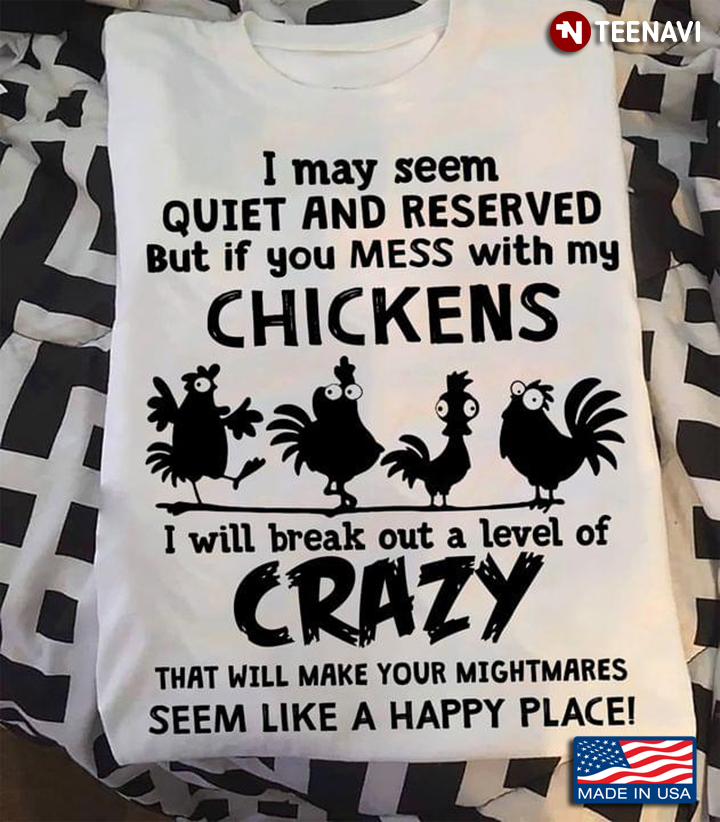 I  May See Quiet And Reserved But If You Mess With My Chikens I Will Break Out