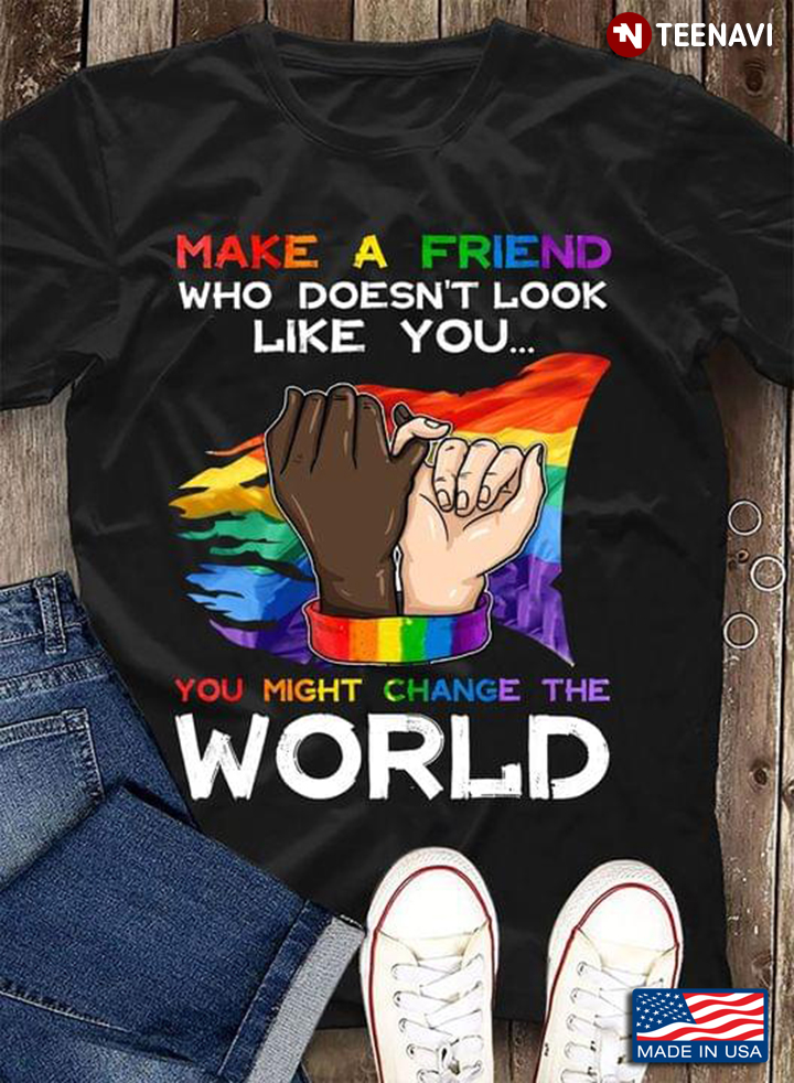 LGBT Make A Friend Who Doesn't Look Like You Who Might Change The World Hook Little Finger LGBT Flag