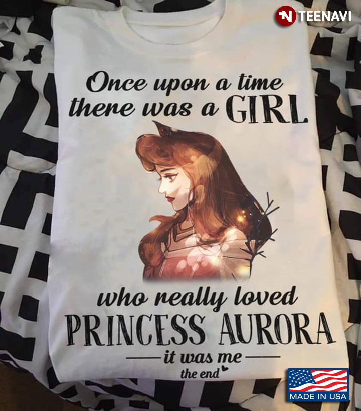 Once Upon A Time There Was A Girl Who Really Loved Princess Aurora It Was Me The End