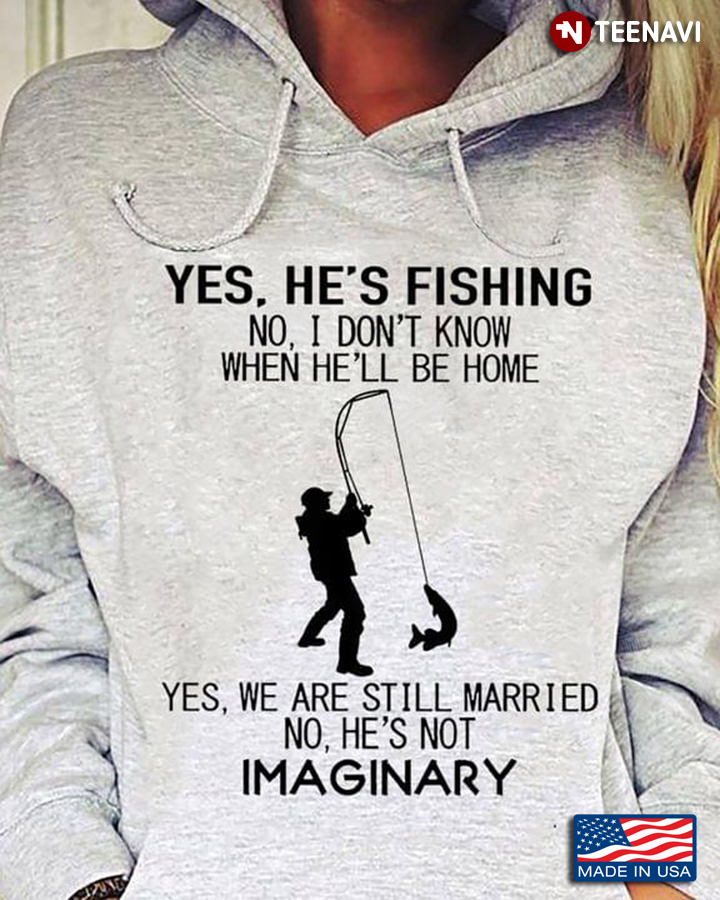 Yes He's Fishing No I Don't Know When He'll Be Home  Yes We Are Still Married No He's Not Imaginary