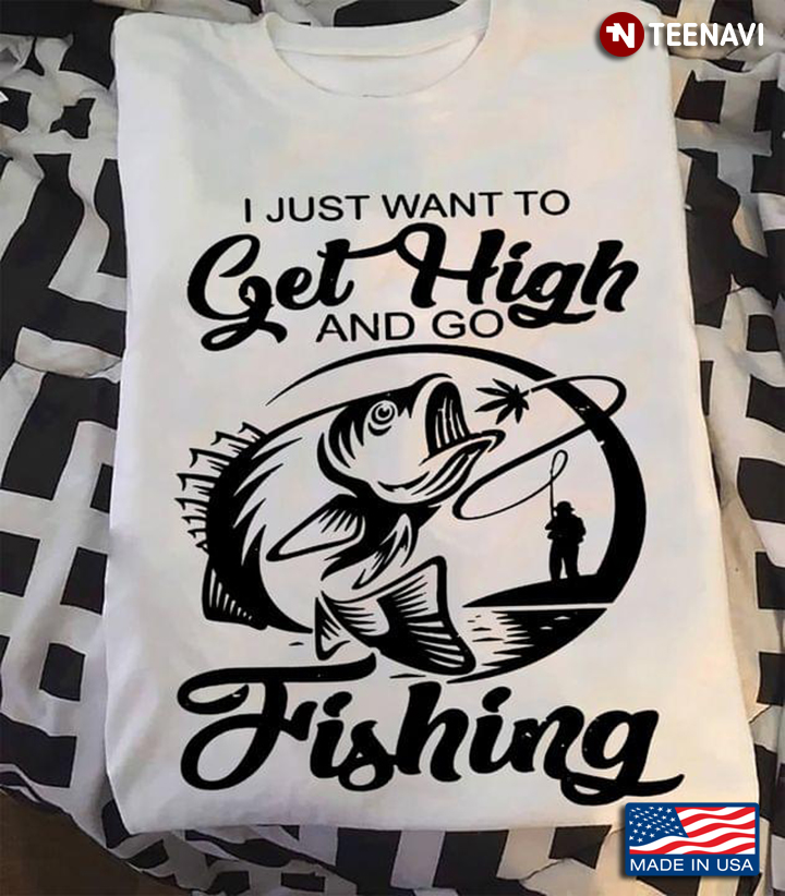I Just Want To Get High And Go Fishing For Fishing Lovers