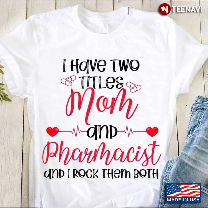 I Have Two Tittles Mom And Pharmacist And I Rock Them Both