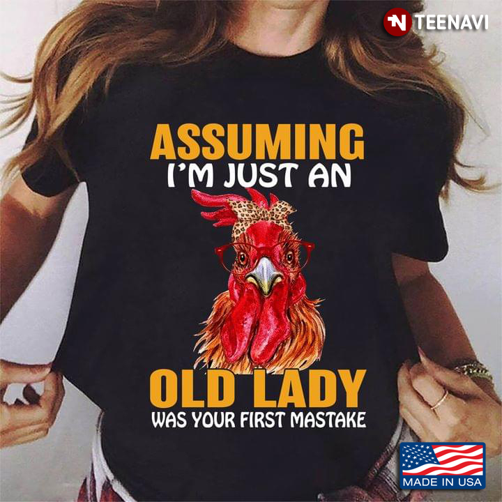 Assuming I'm Just An Old Lady Was Your First Mistake Rooster