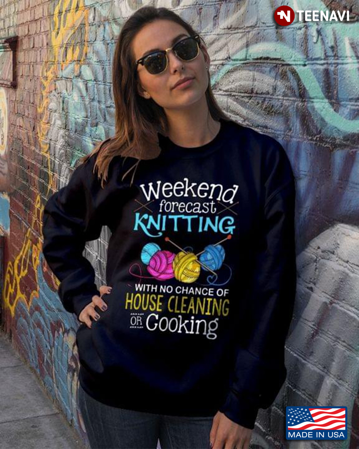 Weekend Forecast Knitting With No Chance Of House Cleaning Or Cooking For Knit Lover