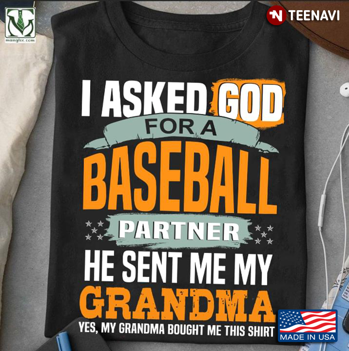 I Asked God For A Baseball Partner He Sent Me My Grandma Yes My Grandma Bought Me This Shirt