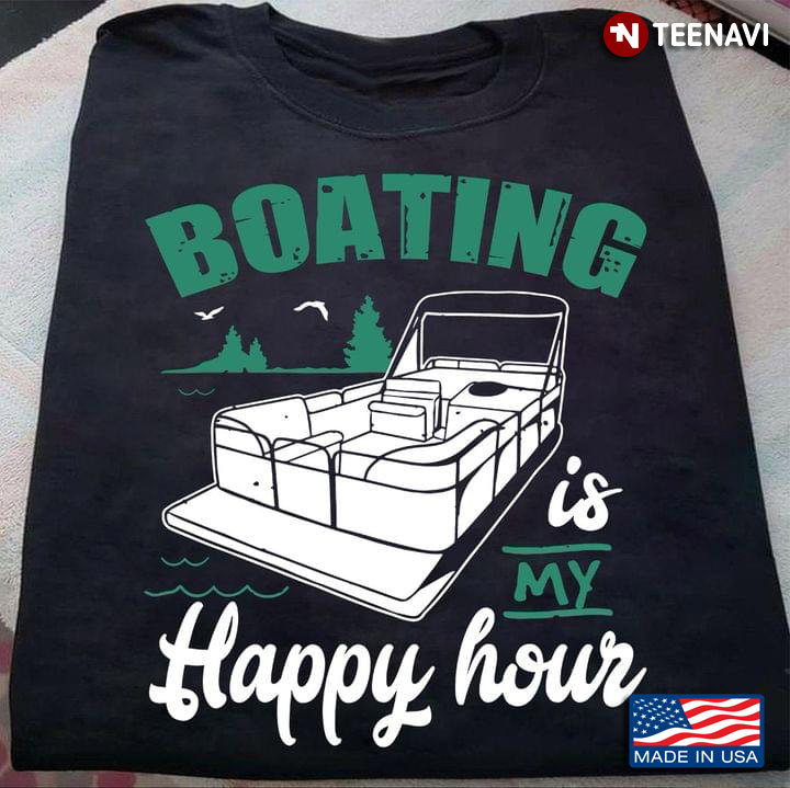Boating Is My Happy Hour For Boat Lovers