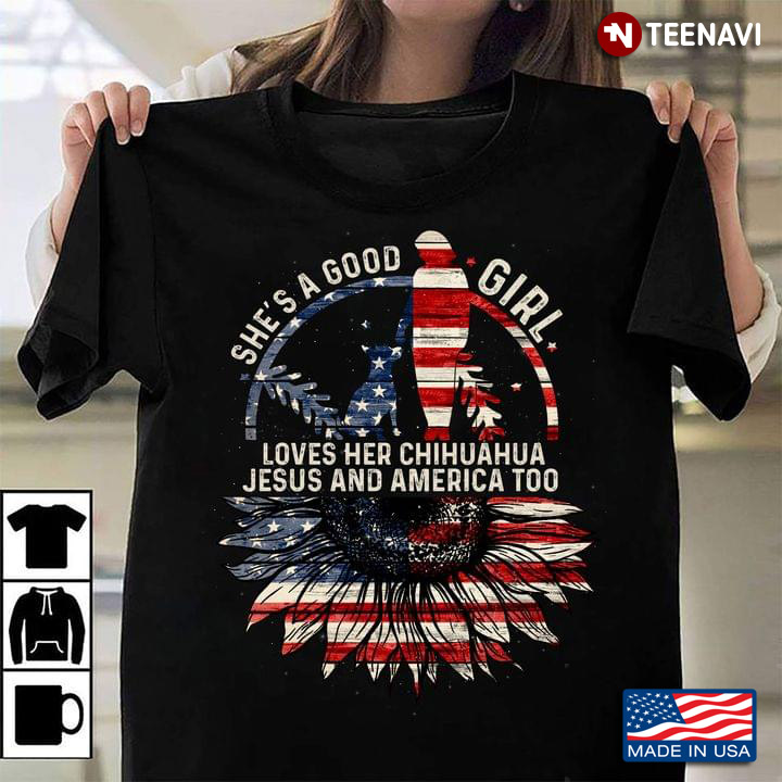 She's  A Good Girl Loves Her Chihuahua Jesus And America Too Sunflowers American Flag
