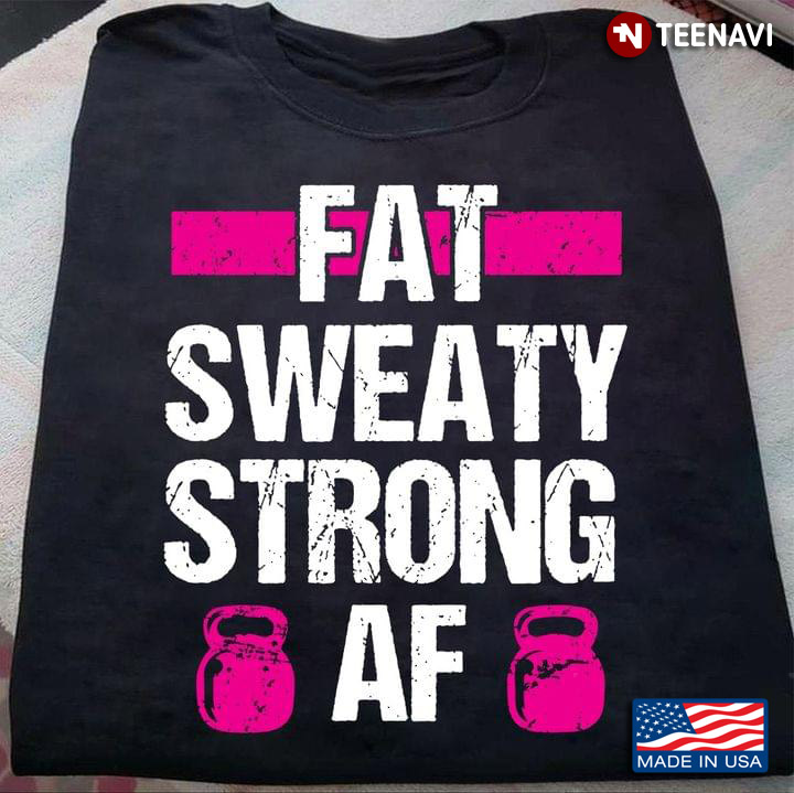 Fat Sweaty Strong Af Personal Training Fitness For Fitness Lover