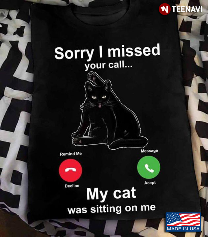 Sorry I Missed Your Call My Cat Was Sitting On Me Black Cat