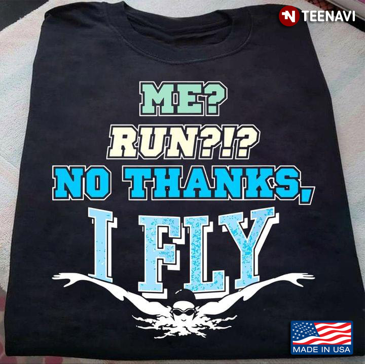 Me Run No Thanks I Fly Swimming For Swimming  Lover