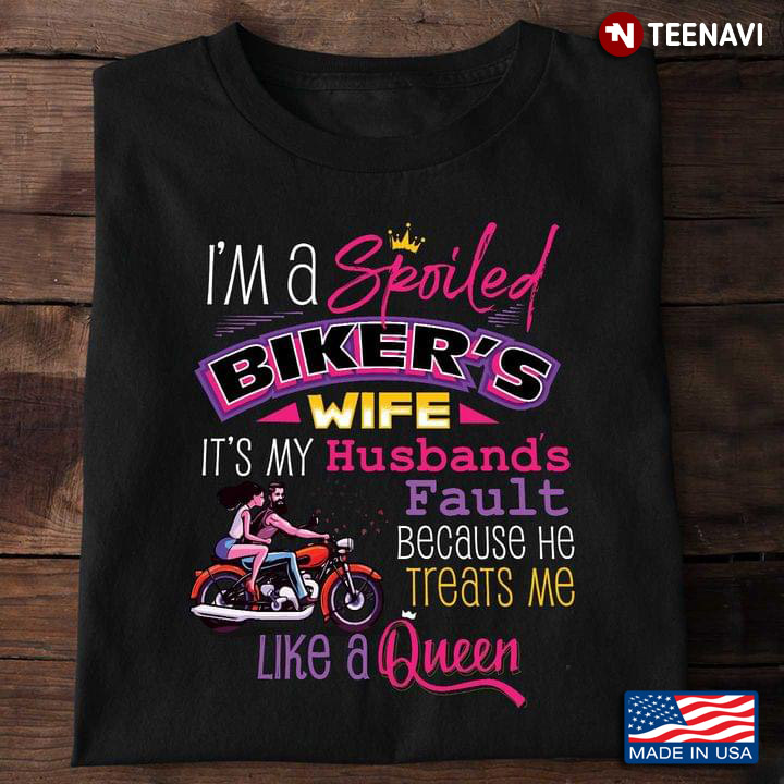 I’m A Spoiled  Biker's  Wife It’s My Husband’s Fault Because He Treats Me Like A Queen for Wife