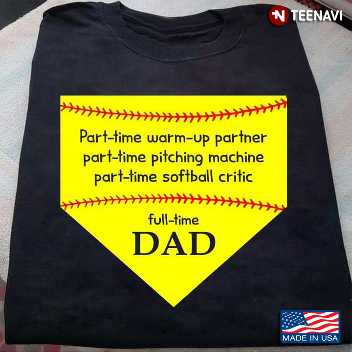 Part Time Warm Up Partner Part Time Pitching Machine Part Time Softball Critic Full Time Dad