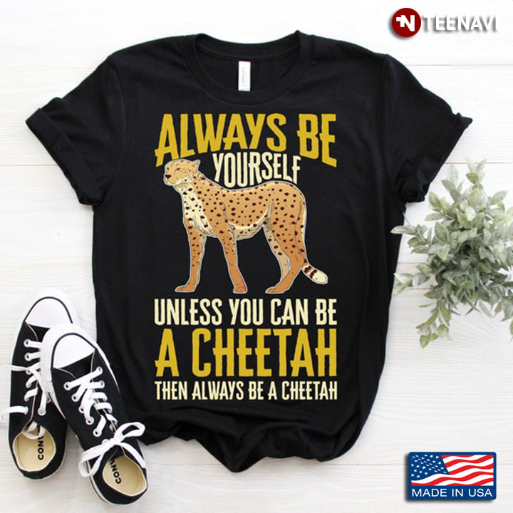 Always Be Yourself Unless You Can Be A Cheetah for Animal Lovers