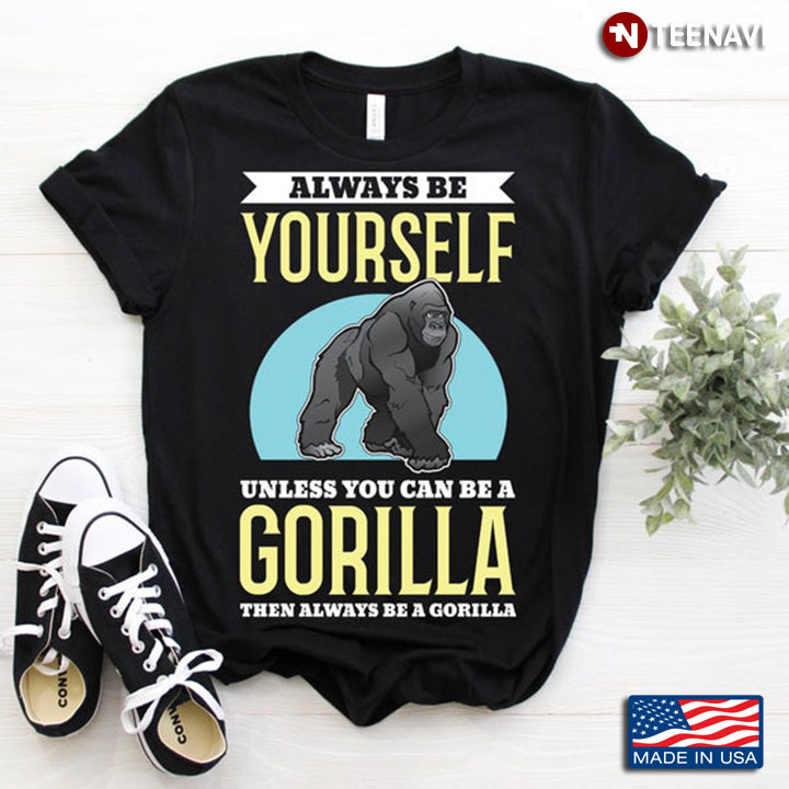 Always Be Yourself Unless You Can Be A Gorilla for Animal Lovers