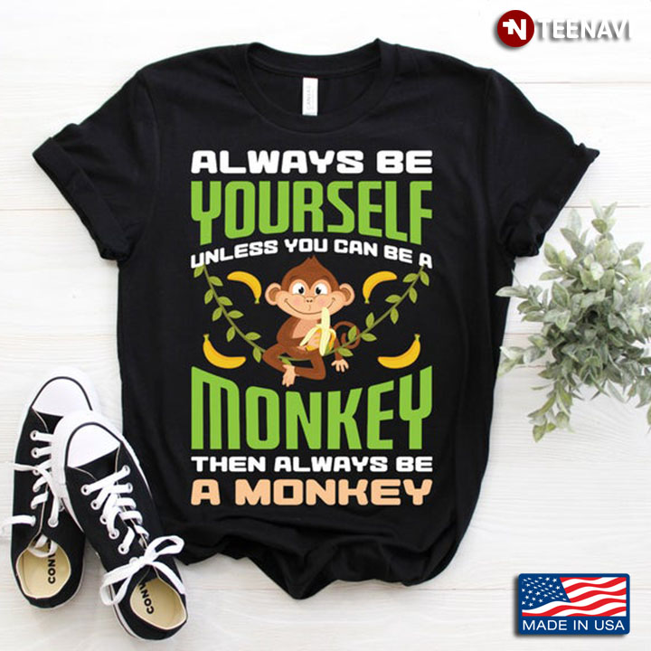 Always Be Yourself Unless You Can Be A Monkey Funny Design for Animal Lovers