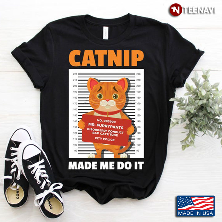 Catnip Made Me Do it Disorderly Conduct Bad Cattitude Funny Design for Cat Lovers