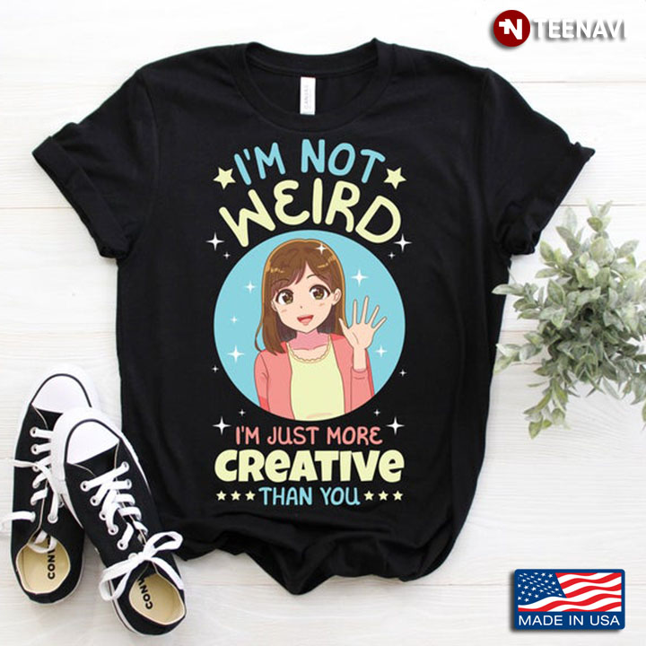 I'm Not Weird I'm Just More Creative Than You Cute Design for Girls