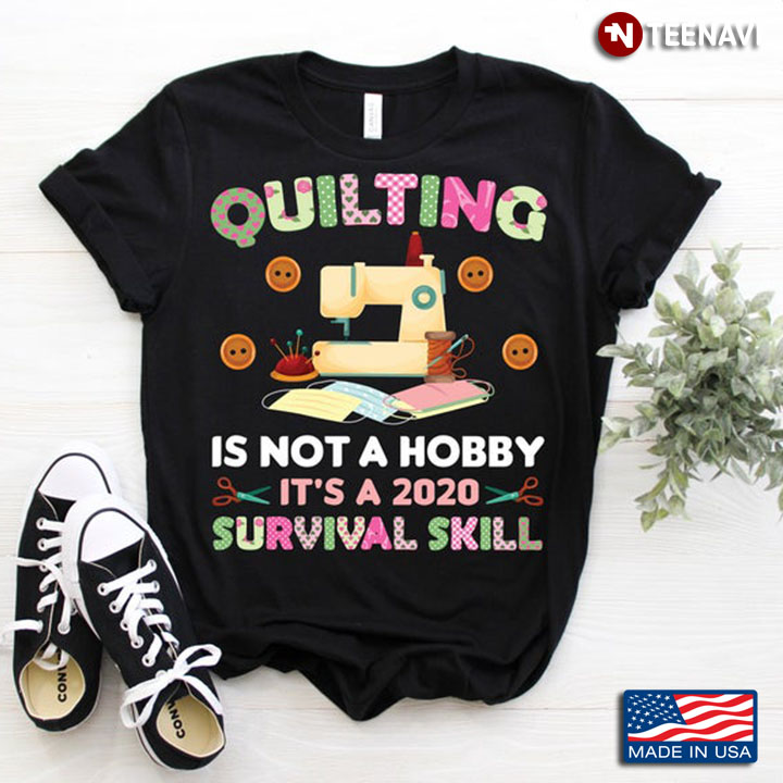 Quilting Is Not A Hobby It's A Survival Skill for Quilting Lovers