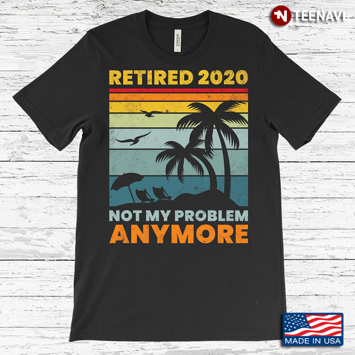 Retired 2020 Not My Problem Anymore Relaxing on The Beach Vintage