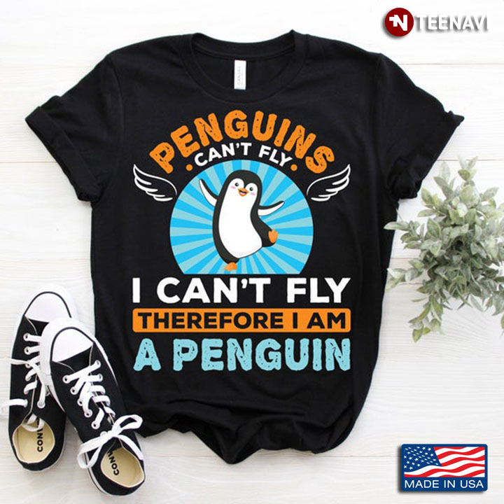 Peguins Can't Fly I Can't Fly Therefore I Am A Peguin for Animal Lovers