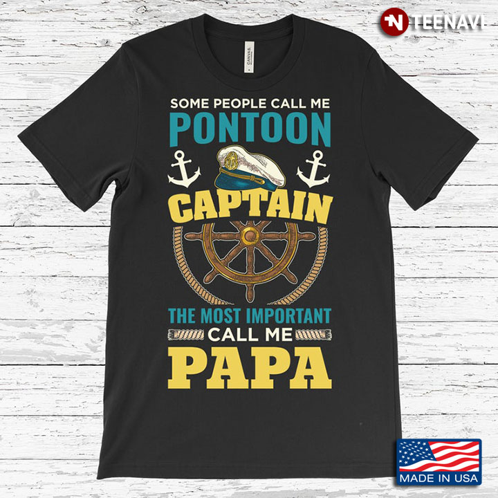 Some People Call Me Pontoon Captain The Most Important All Me Papa