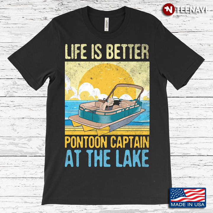 Life Is Better Pontoon Captain At The Lake Favorite Job