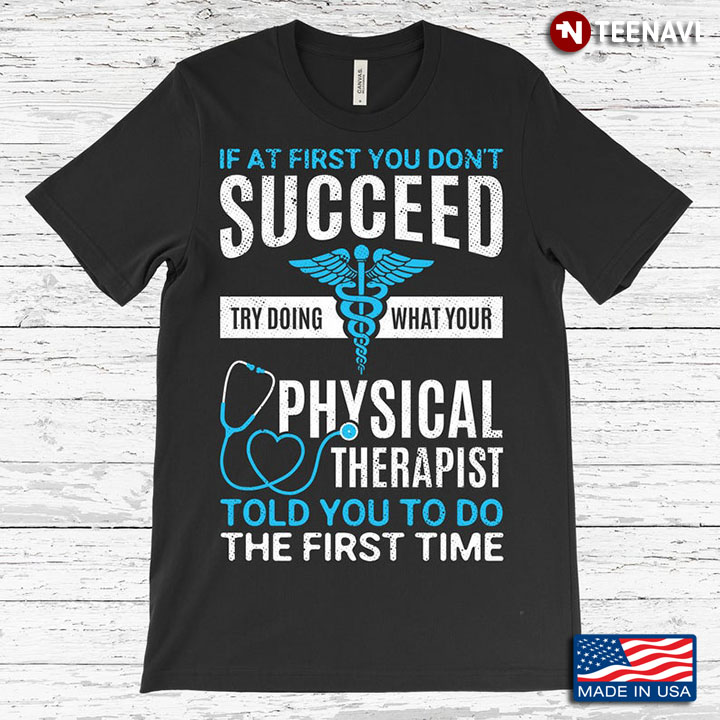 If At First You Don't Succeed Try Doing What Your PT Told You for Physical Therapist