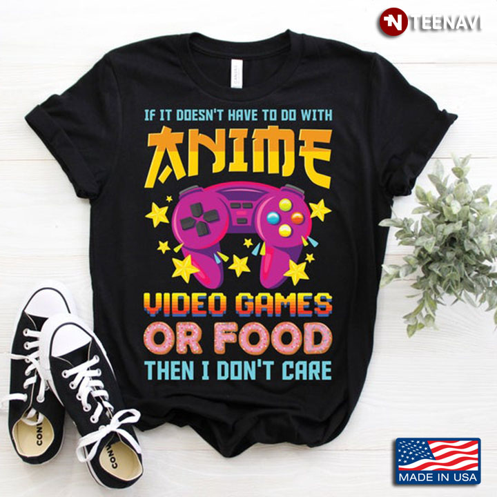 If It Doesn't Have To Do With Anime Video Games or Food Adorable Design