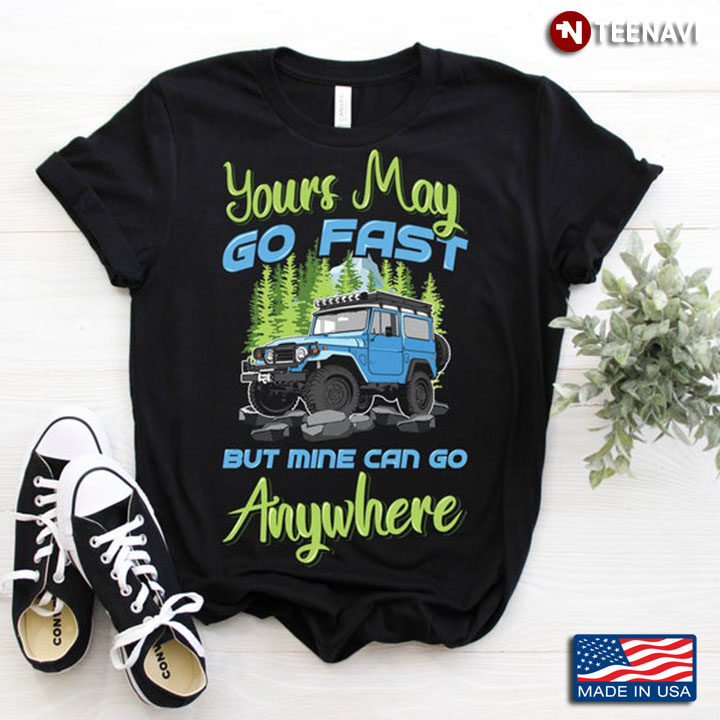 Yours May Go Fast But Mine Can Go Anywhere Jeep Wrangler for Travelling Lovers