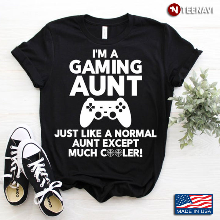 I'm A Gaming Aunt Just Like A Normal Aunt Except Much Cooler for Awesome Aunt