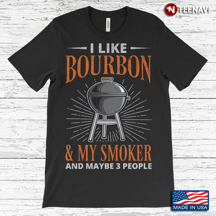 I Like Bourbon and My Smoke And Maybe Three People