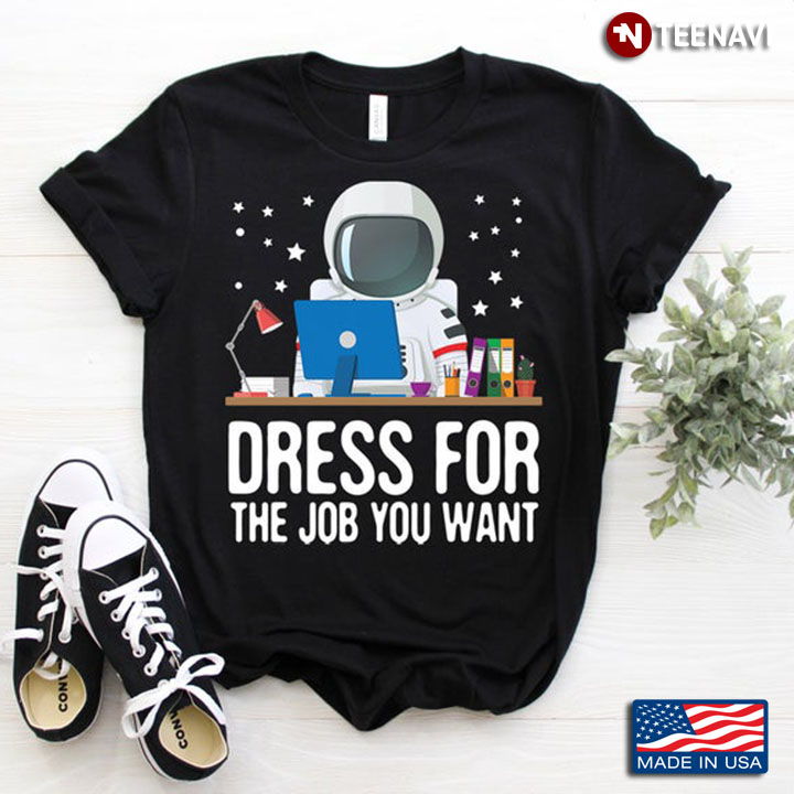 Dress For The Job You Want Astronaut and Working Desk
