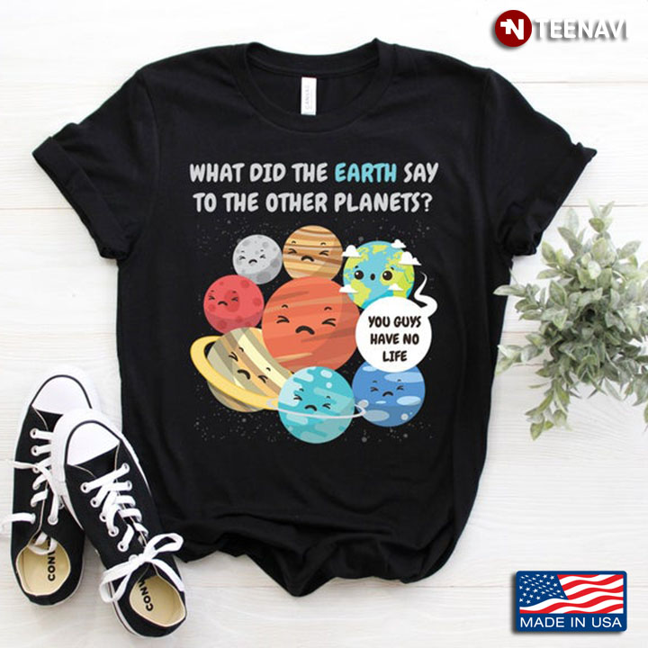 What Did The Earth Say To The Other Planets Funny for Space Lovers