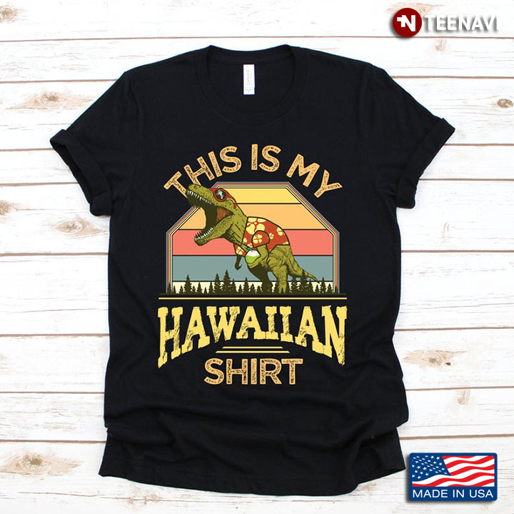This Is My Hawaiian Shirt Cool Roaring T-Rex Vintage