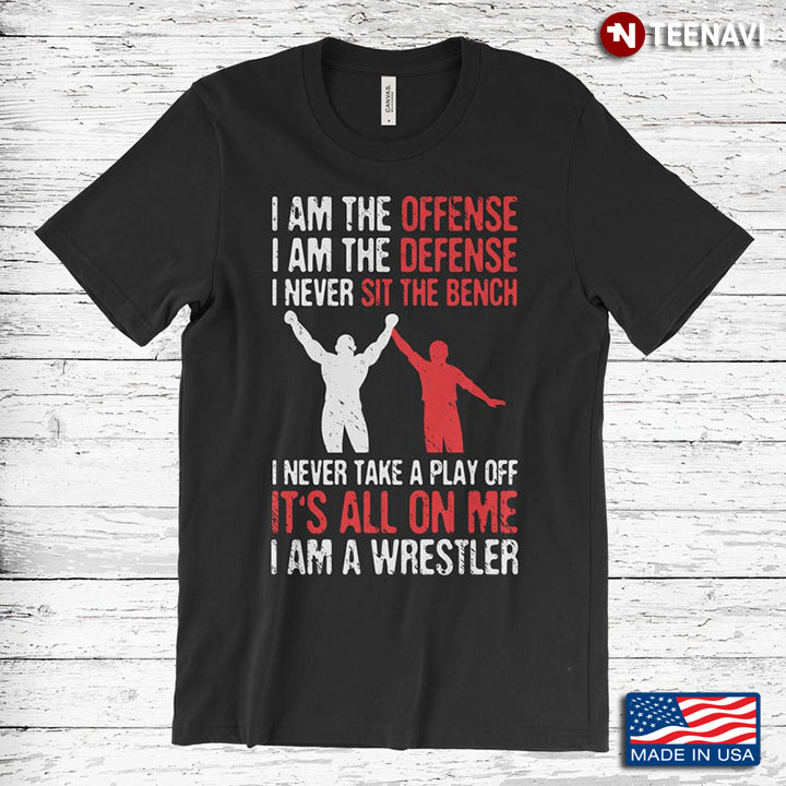 I Am The Offense Defense Never Take A Play Off for Awesome Wrestler