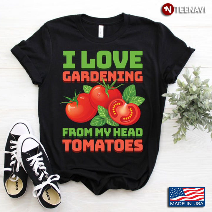 I Love Gardening From My Head Tomatoes for Gardening Lovers