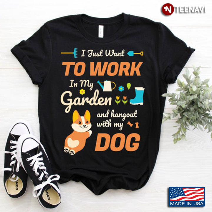 I Just Want To Work In My Garden And Hangout With My Dog for Gardening and Dog Lovers