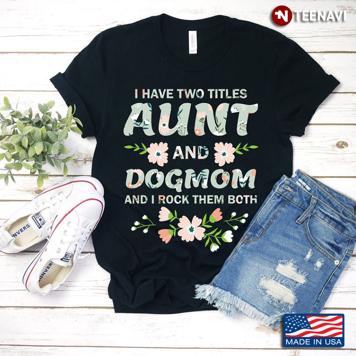 I Have Two Tittles Aunt and Dogmom and I Rock Them Both Floral Design for Awesome Aunt