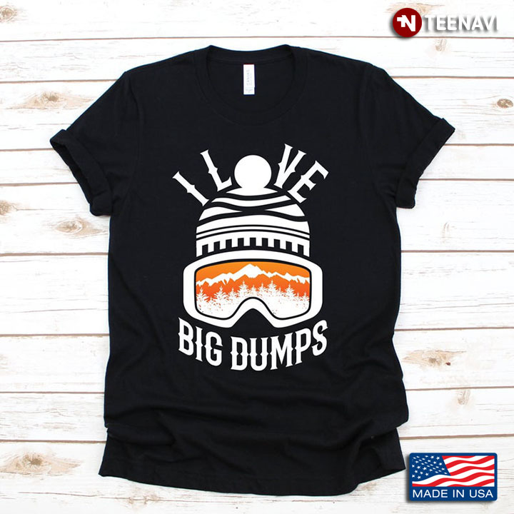 I Love Big Dumps Skiing Snowboarding Snow Mountain for Sport Lovers