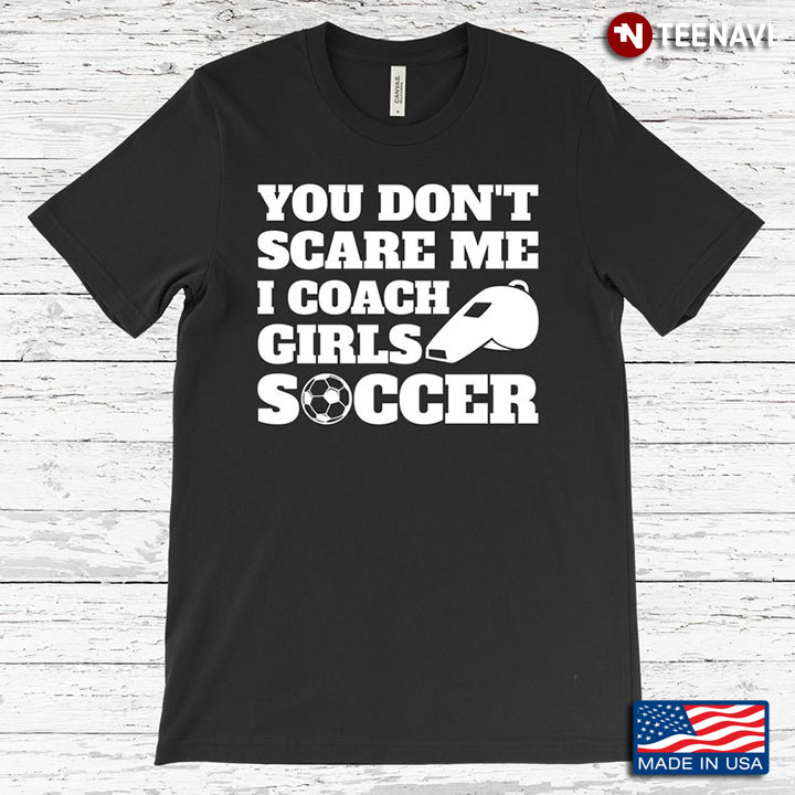 You Don't Scare Me I Coach Girls Soccer for Sport Lovers