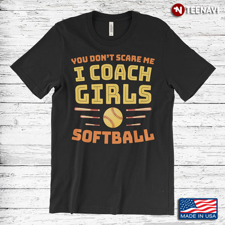 You Don't Scare Me I Coach Girls Softball for Sport Lovers