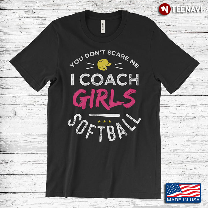 Softball You Don't Scare Me I Coach Girls for Sport Lovers