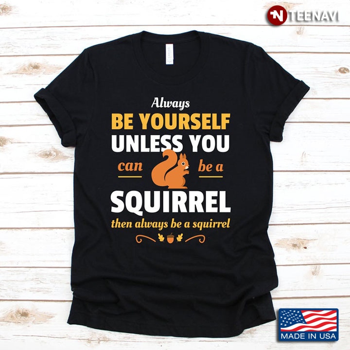 Always Be Yourself Unless You Can Be A Aquirrel Funny for Animal Lovers
