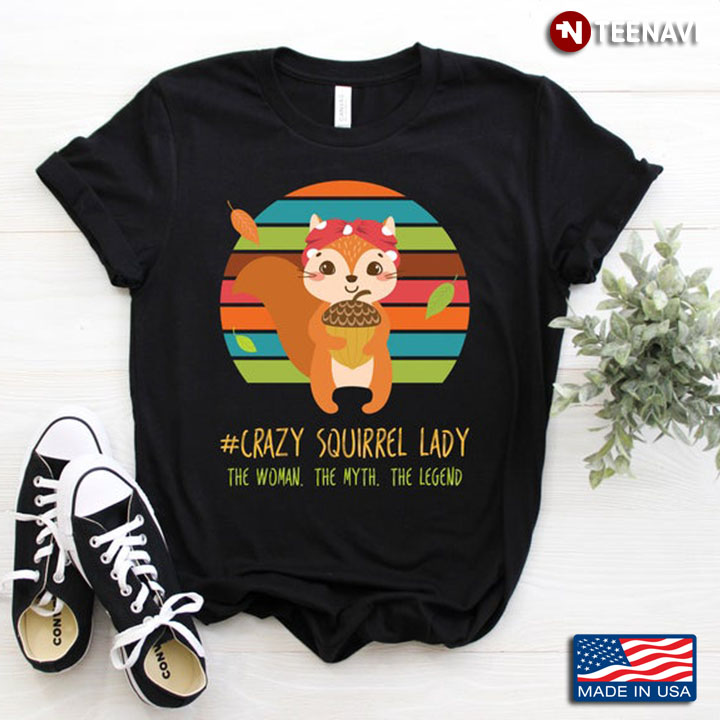 Crazy Squirrel Lady The Women The Myth The Legend Adorable Design for Animal Lovers